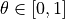 \theta \in [0,1]