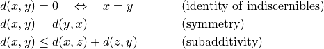 \begin{align*}
  & d(x, y) = 0 \quad \Leftrightarrow \quad x = y && \text{(identity of indiscernibles)} \\
  & d(x, y) = d(y, x)  && \text{(symmetry)} \\
  & d(x, y) \leq d(x, z) + d(z, y) && \text{(subadditivity)}
\end{align*}