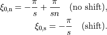 \xi_{0, \mathrm{n}} = -\frac{\pi}{s} + \frac{\pi}{sn} \quad \text{(no shift)},

\xi_{0, \mathrm{s}} = -\frac{\pi}{s} \quad \text{(shift)}.