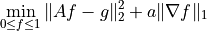 \min_{0 \leq f \leq 1} \|Af - g\|_2^2 + a \|\nabla f\|_1
