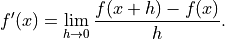 f'(x) = \lim_{h \to 0} \frac{f(x + h) - f(x)}{h}.