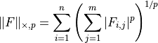 \|F\|_{\times, p} =
\sum_{i = 1}^n \left(\sum_{j=1}^m |F_{i,j}|^p\right)^{1/p}