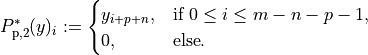 P_{\mathrm{p},2}^*(y)_i :=
\begin{cases}
y_{i+p+n}, & \text{if } 0 \leq i \leq m - n - p - 1, \\
0,         & \text{else}.
\end{cases}