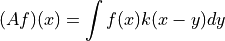 (Af)(x) = \int f(x) k(x-y) dy