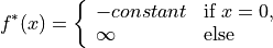f^*(x) = \left\{ \begin{array}{ll}
-constant & \text{if } x = 0, \\
\infty & \text{else}
\end{array} \right.