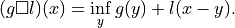 (g \Box l)(x) = \inf_y g(y) + l(x - y).