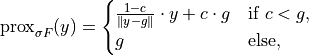 \mathrm{prox}_{\sigma F}(y) = \begin{cases}
\frac{1 - c}{\|y-g\|} \cdot y  + c \cdot g
& \text{if } c < g, \\
g & \text{else},
\end{cases}