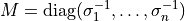 M = \mathrm{diag}(\sigma_1^{-1}, \ldots, \sigma_n^{-1})