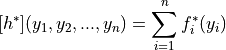 [h^*](y_1, y_2, ..., y_n) = \sum_{i=1}^n f_i^*(y_i)