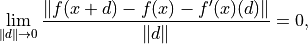 \lim_{\|d\| \to 0} \frac{\| f(x + d) - f(x) - f'(x)(d) \|}{\|d\|} = 0,