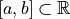 [a, b] \subset \mathbb{R}