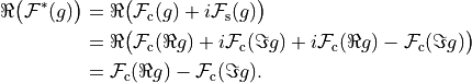\begin{align*}
    \Re\big( \mathcal{F}^*(g) \big)
    &= \Re\big( \mathcal{F}_{\mathrm{c}}(g) + i \mathcal{F}_{\mathrm{s}}(g) \big)\\
    &= \Re\big( \mathcal{F}_{\mathrm{c}}(\Re g) + i \mathcal{F}_{\mathrm{c}}(\Im g)
    + i \mathcal{F}_{\mathrm{c}}(\Re g) - \mathcal{F}_{\mathrm{c}}(\Im g) \big)\\
    &= \mathcal{F}_{\mathrm{c}}(\Re g) - \mathcal{F}_{\mathrm{c}}(\Im g).
\end{align*}