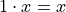 1 \cdot x = x