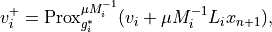 v_i^+ = \mathrm{Prox}^{\mu M_i^{-1}}_{g_i^*}
    (v_i + \mu M_i^{-1} L_i x_{n+1}),