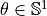 \theta \in \mathbb{S}^1