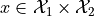 x \in \mathcal{X}_1 \times \mathcal{X}_2