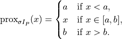 \mathrm{prox}_{\sigma I_{P}}(x) = \begin{cases}
a & \text{if } x < a, \\
x & \text{if } x \in [a,b], \\
b & \text{if } x > b.
\end{cases}