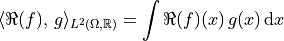 \langle \Re(f),\, g\rangle_{L^2(\Omega, \mathbb{R})} = \int \Re(f)(x)\, g(x)\, \mathrm{d}x