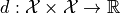 d:\mathcal{X} \times \mathcal{X} \to \mathbb{R}