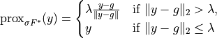 \mathrm{prox}_{\sigma F^*}(y) = \begin{cases}
\lambda \frac{y - g}{\|y - g\|}
& \text{if } \|y-g\|_2 > \lambda, \\
y & \text{if } \|y-g\|_2 \leq \lambda
\end{cases}