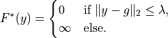 F^*(y) = \begin{cases}
0 & \text{if } \|y-g\|_2 \leq \lambda, \\
\infty & \text{else.}
\end{cases}