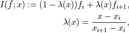 I(\bar f; x) := (1 - \lambda(x)) f_i + \lambda(x) f_{i+1},

\lambda(x) = \frac{x - x_i}{x_{i+1} - x_i},