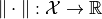 \| \cdot \|:\mathcal{X} \to \mathbb{R}