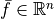 \bar f \in \mathbb{R}^n