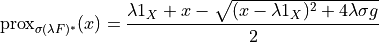 \mathrm{prox}_{\sigma (\lambda F)^*}(x) =
\frac{\lambda 1_X + x - \sqrt{(x -  \lambda 1_X)^2 +
4 \lambda \sigma g}}{2}