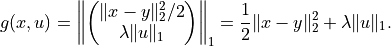 g(x, u) = \left \|
\begin{pmatrix}
  \|x - y\|_2^2 / 2 \\
  \lambda \|u\|_1
\end{pmatrix}
\right \|_1
= \frac{1}{2} \|x - y\|_2^2 + \lambda \|u\|_1.