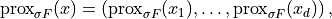 \mathrm{prox}_{\sigma F}(x) = \left(
    \mathrm{prox}_{\sigma F}(x_1), \dots,
    \mathrm{prox}_{\sigma F}(x_d)
    \right),