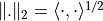 \|.\|_2 = \langle\cdot,\cdot\rangle^{1/2}