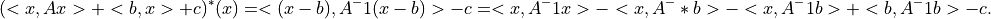 (<x, Ax> + <b, x> + c)^* (x) =
<(x - b), A^-1 (x - b)> - c =
<x , A^-1 x> - <x, A^-* b> - <x, A^-1 b> + <b, A^-1 b> - c.