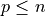 p \leq n