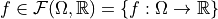 f \in \mathcal{F}(\Omega, \mathbb{R}) = \{f: \Omega \to \mathbb{R}\}