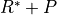 R^* + P