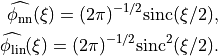 \widehat{\phi_{\mathrm{nn}}}(\xi) = (2\pi)^{-1/2} \mathrm{sinc}(\xi/2),

\widehat{\phi_{\mathrm{lin}}}(\xi) = (2\pi)^{-1/2} \mathrm{sinc}^2(\xi/2).