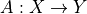 A : X \to Y
