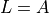 L=A