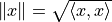 \lVert x \rVert = \sqrt{\langle x, x \rangle}